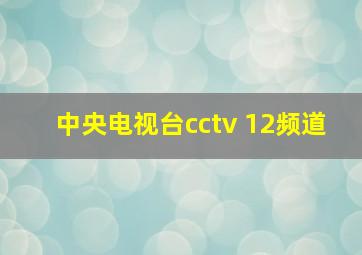 中央电视台cctv 12频道